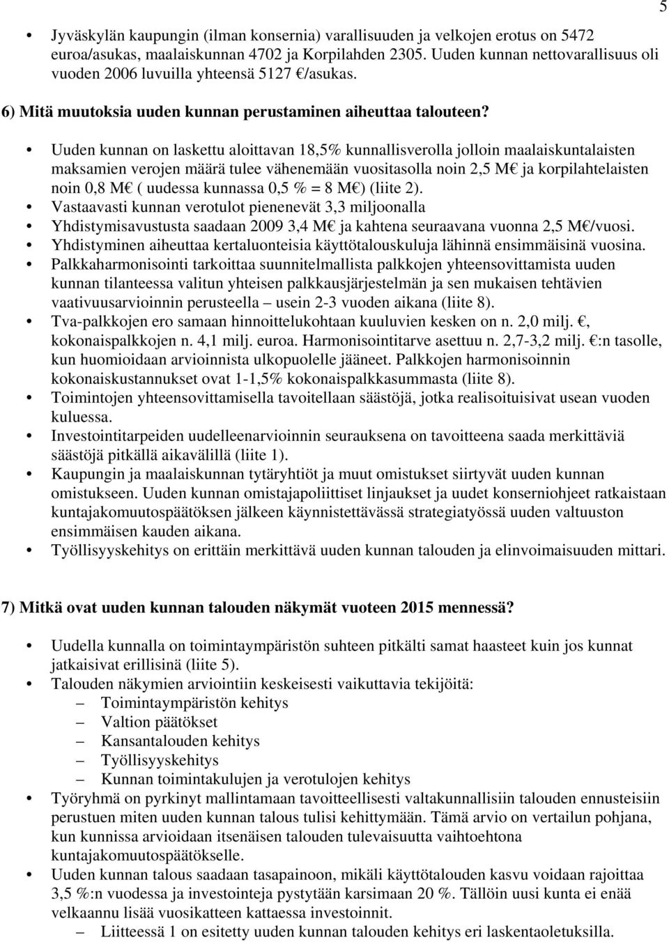 Uuden kunnan on laskettu aloittavan 18,5% kunnallisverolla jolloin maalaiskuntalaisten maksamien verojen määrä tulee vähenemään vuositasolla noin 2,5 M ja korpilahtelaisten noin 0,8 M ( uudessa