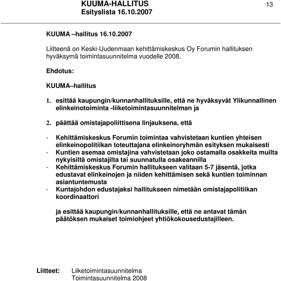 päättää omistajapoliittisena linjauksena, että - Kehittämiskeskus Forumin toimintaa vahvistetaan kuntien yhteisen elinkeinopolitiikan toteuttajana elinkeinoryhmän esityksen mukaisesti - Kuntien