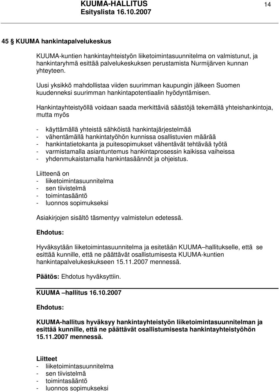 Hankintayhteistyöllä voidaan saada merkittäviä säästöjä tekemällä yhteishankintoja, mutta myös - käyttämällä yhteistä sähköistä hankintajärjestelmää - vähentämällä hankintatyöhön kunnissa