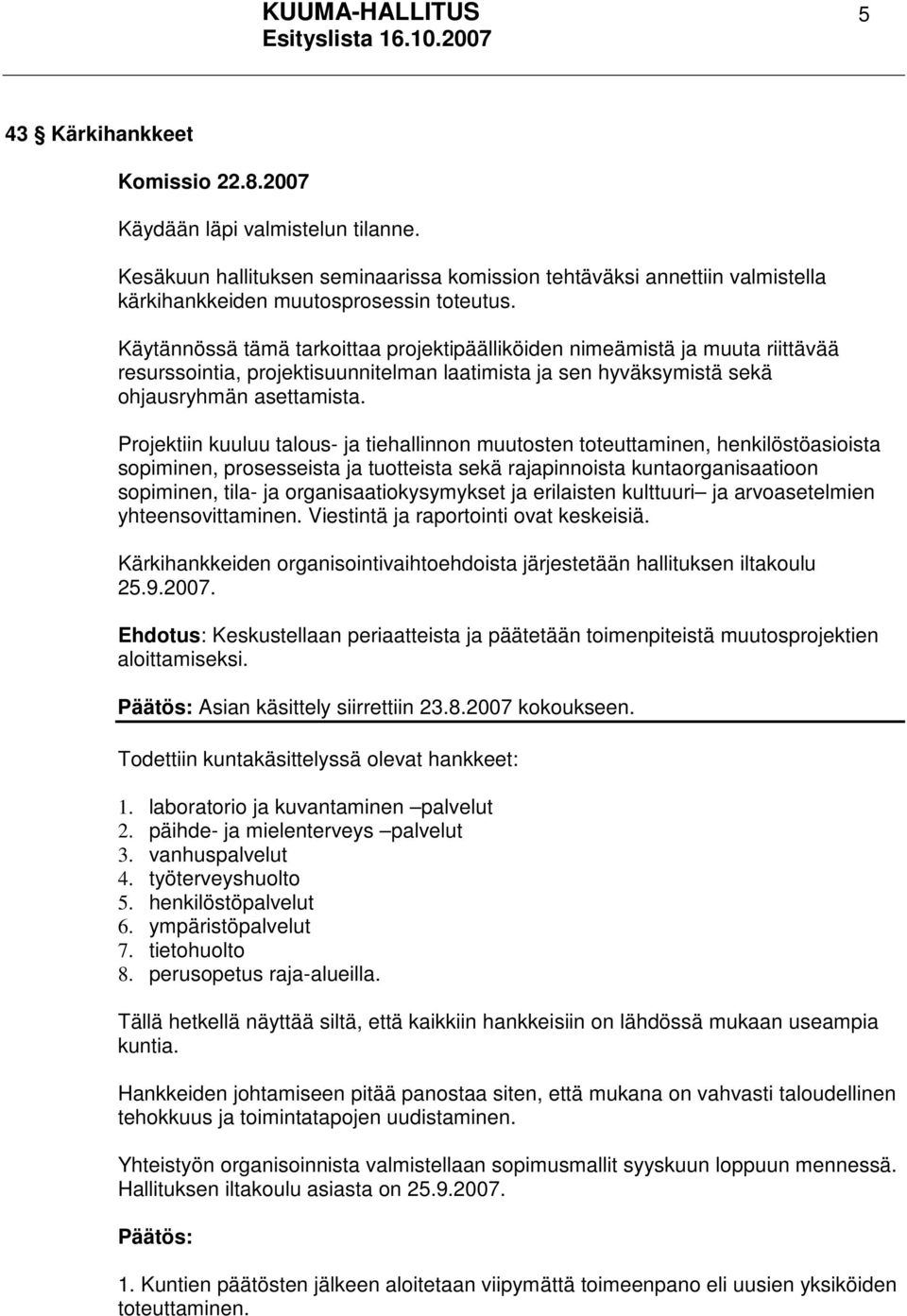 Projektiin kuuluu talous- ja tiehallinnon muutosten toteuttaminen, henkilöstöasioista sopiminen, prosesseista ja tuotteista sekä rajapinnoista kuntaorganisaatioon sopiminen, tila- ja