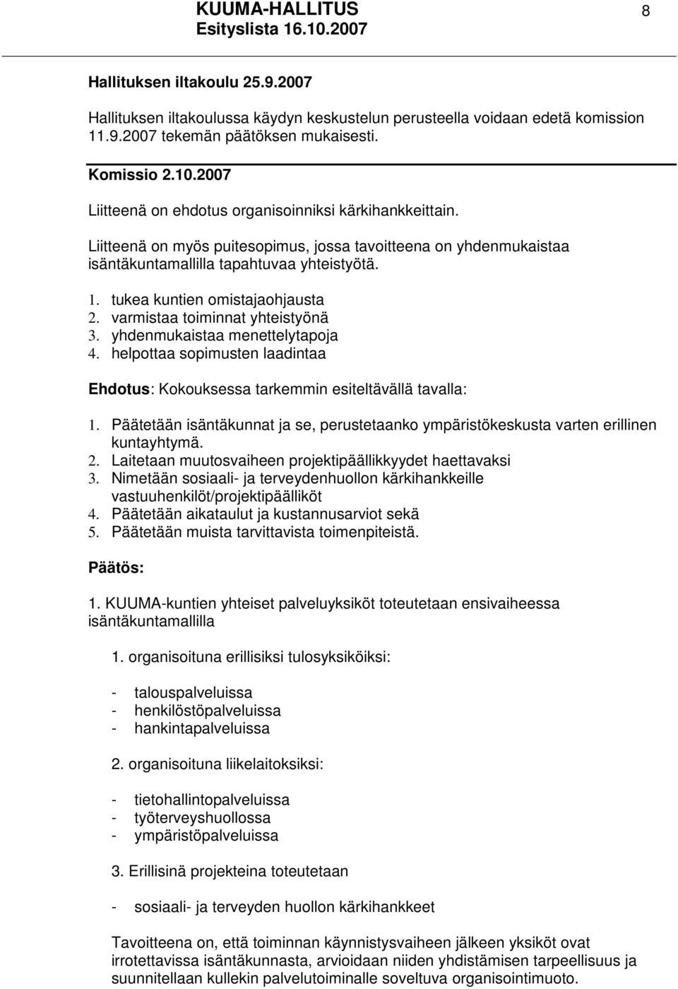 tukea kuntien omistajaohjausta 2. varmistaa toiminnat yhteistyönä 3. yhdenmukaistaa menettelytapoja 4. helpottaa sopimusten laadintaa Ehdotus: Kokouksessa tarkemmin esiteltävällä tavalla: 1.