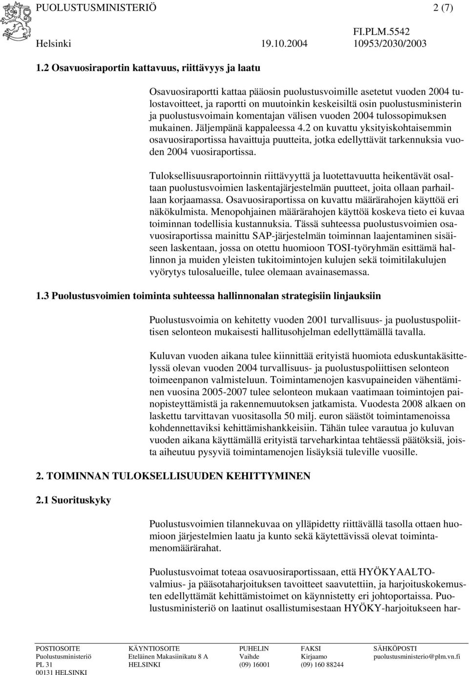 puolustusministerin ja puolustusvoimain komentajan välisen vuoden 2004 tulossopimuksen mukainen. Jäljempänä kappaleessa 4.