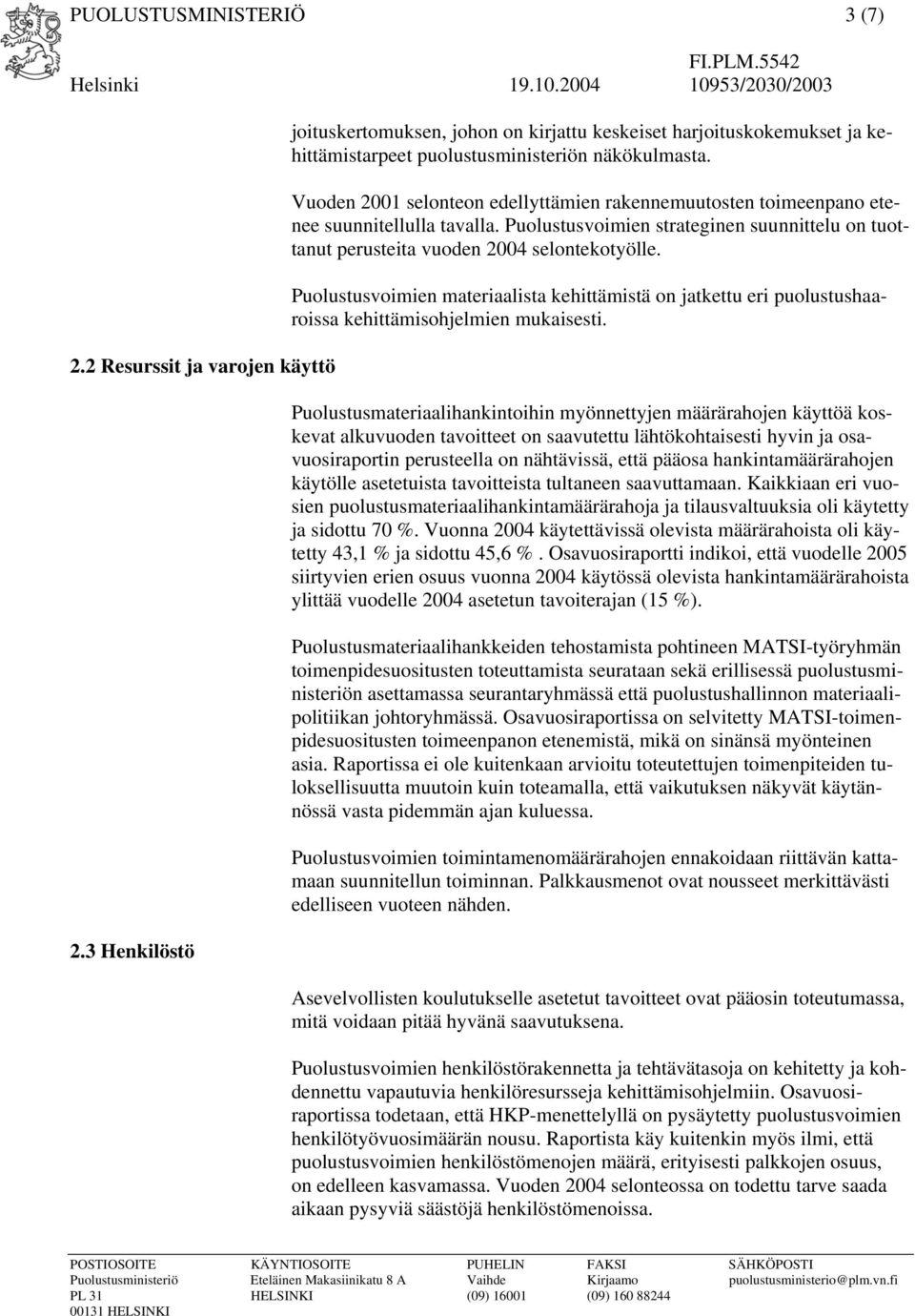 Puolustusvoimien materiaalista kehittämistä on jatkettu eri puolustushaaroissa kehittämisohjelmien mukaisesti.