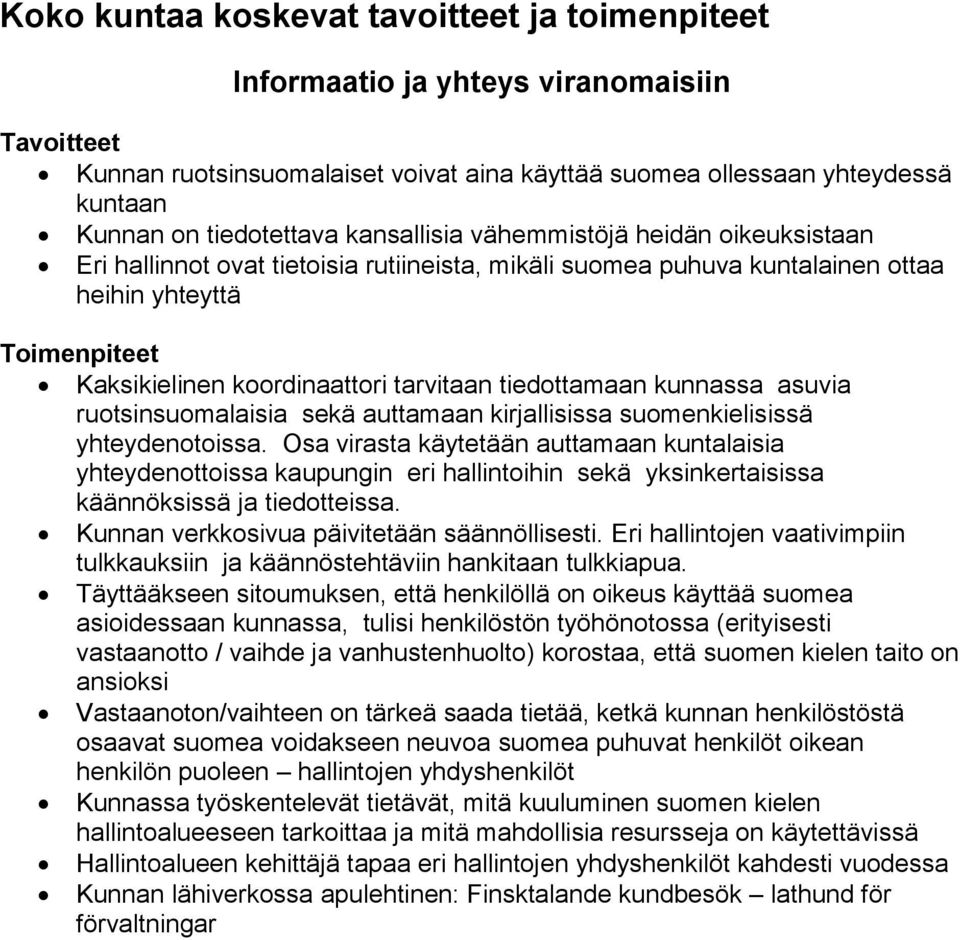 kunnassa asuvia ruotsinsuomalaisia sekä auttamaan kirjallisissa suomenkielisissä yhteydenotoissa.