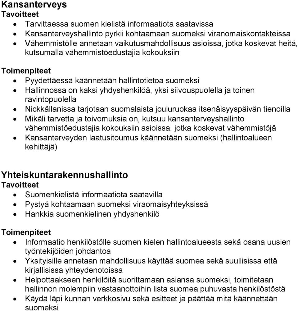 Nickkällanissa tarjotaan suomalaista jouluruokaa itsenäisyyspäivän tienoilla Mikäli tarvetta ja toivomuksia on, kutsuu kansanterveyshallinto vähemmistöedustajia kokouksiin asioissa, jotka koskevat