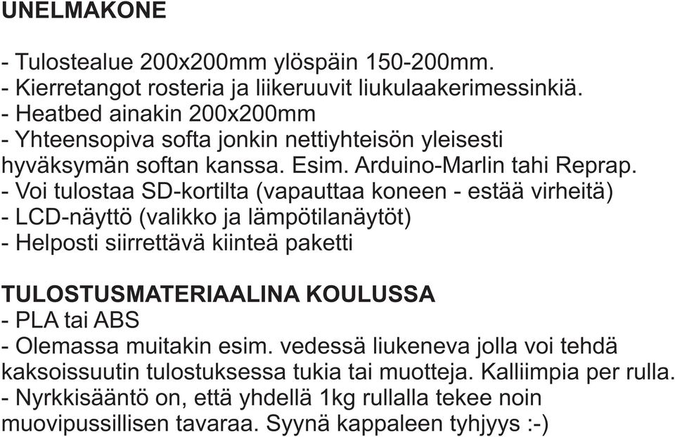 - Voi tulostaa SD-kortilta (vapauttaa koneen - estää virheitä) - LCD-näyttö (valikko ja lämpötilanäytöt) - Helposti siirrettävä kiinteä paketti TULOSTUSMATERIAALINA