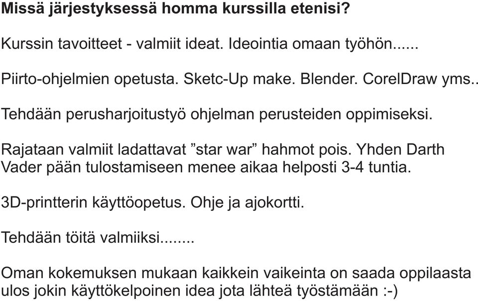 Rajataan valmiit ladattavat star war hahmot pois. Yhden Darth Vader pään tulostamiseen menee aikaa helposti 3-4 tuntia.