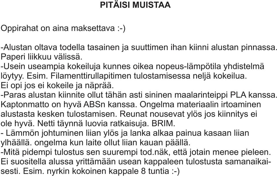 -Paras alustan kiinnite ollut tähän asti sininen maalarinteippi PLA kanssa. Kaptonmatto on hyvä ABSn kanssa. Ongelma materiaalin irtoaminen alustasta kesken tulostamisen.