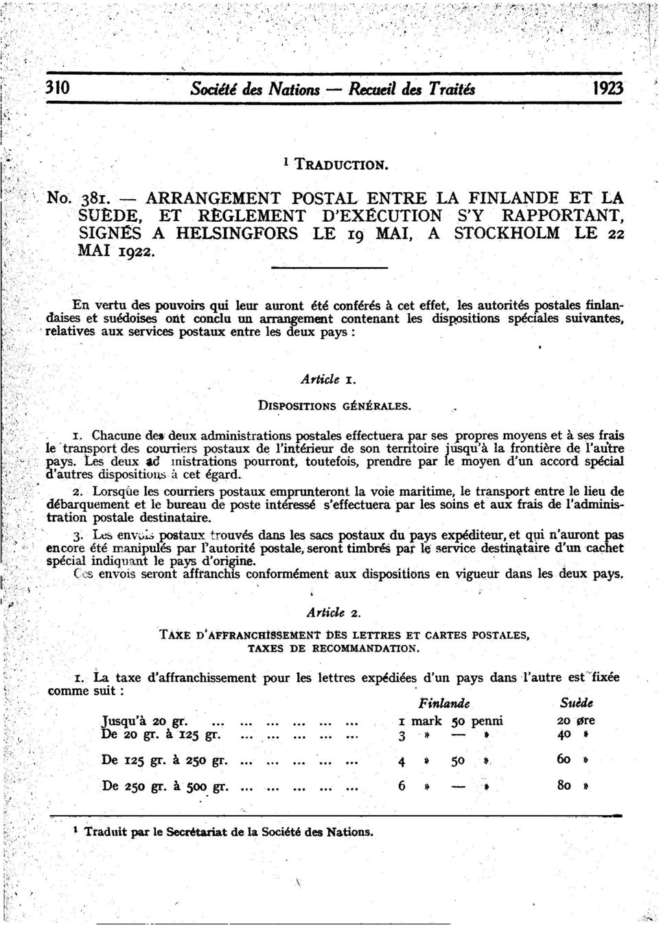 En vertu des pouvoirs qui leur auront ete conferes a cet effet, les autorites postalesfinlan-, daises et suedoises ont conclu un arrangement contenant les disrosi.