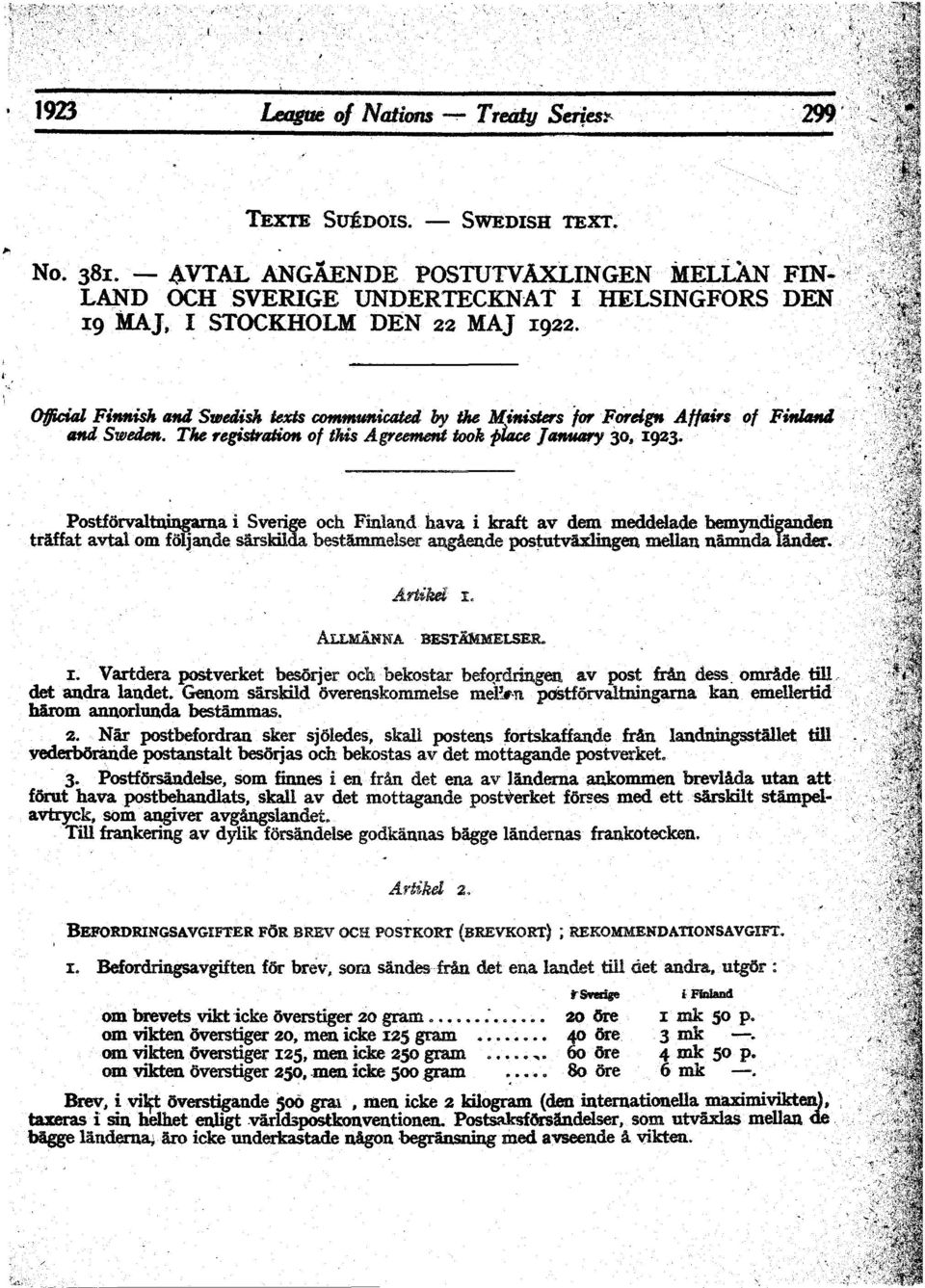 1923-'. Postforvaltuingama i Sverige och Finland hava i kraft av dem meddelade.bemyn.diganden ttlffat avtalomfoljande sirsldlda bestimmelser auga.ende pos~utri.x1ingen mellan nimnda linder. ALLMANNA.