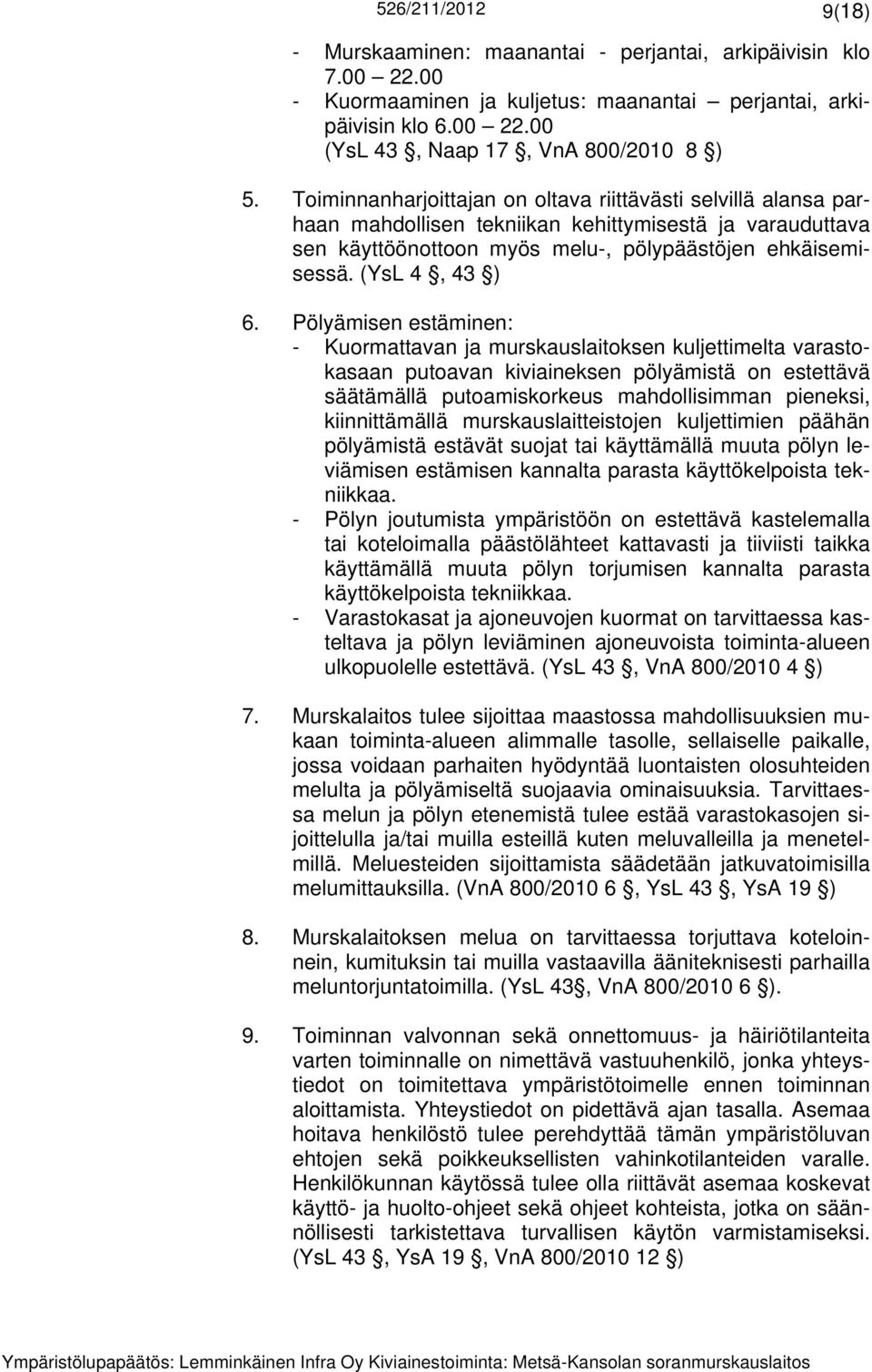 Pölyämisen estäminen: - Kuormattavan ja murskauslaitoksen kuljettimelta varastokasaan putoavan kiviaineksen pölyämistä on estettävä säätämällä putoamiskorkeus mahdollisimman pieneksi, kiinnittämällä