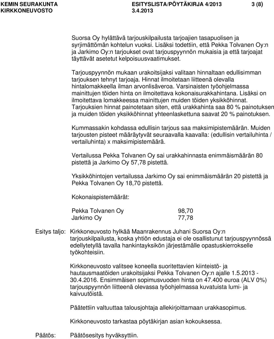 Tarjouspyynnön mukaan urakoitsijaksi valitaan hinnaltaan edullisimman tarjouksen tehnyt tarjoaja. Hinnat ilmoitetaan liitteenä olevalla hintalomakkeella ilman arvonlisäveroa.