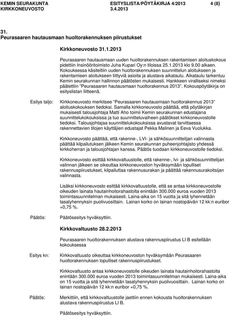 Aikataulu tarkentuu Kemin seurakunnan hallinnon päätösten mukaisesti. Hankkeen viralliseksi nimeksi päätettiin Peurasaaren hautausmaan huoltorakennus 2013. Kokouspöytäkirja on esityslistan liitteenä.