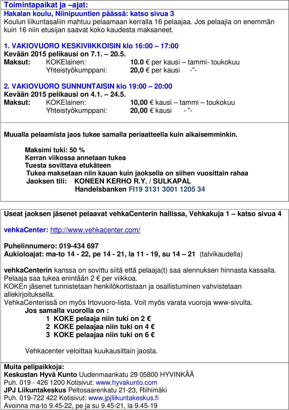 0 per kausi tammi- toukokuu Yhteistyökumppani: 20,0 per kausi - - 2. VAKIOVUORO SUNNUNTAISIN klo 19:00 20:00 Kevään 2015 