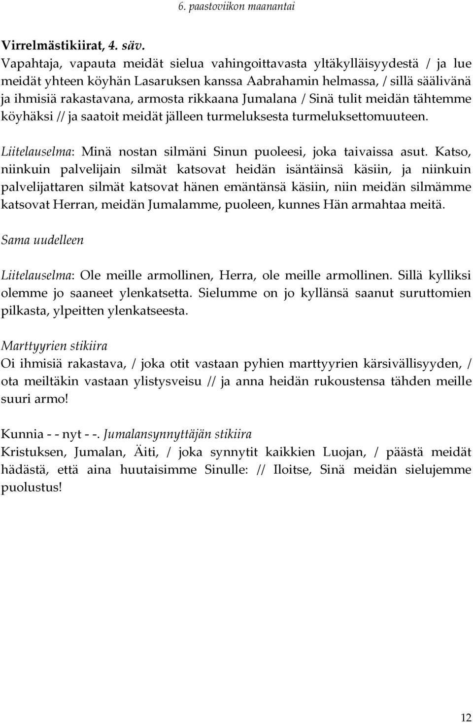 Jumalana / Sinä tulit meidän tähtemme köyhäksi // ja saatoit meidät jälleen turmeluksesta turmeluksettomuuteen. Liitelauselma: Minä nostan silmäni Sinun puoleesi, joka taivaissa asut.