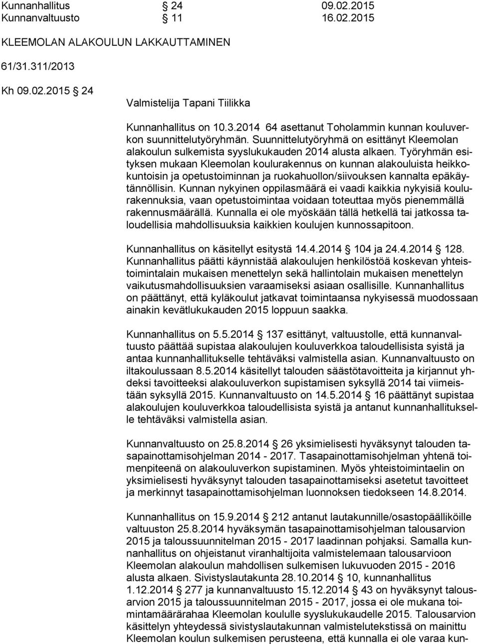 Työryhmän esityk sen mukaan Kleemolan koulurakennus on kunnan alakouluista heik kokun toi sin ja opetustoiminnan ja ruokahuollon/siivouksen kannalta epä käytän nöl li sin.