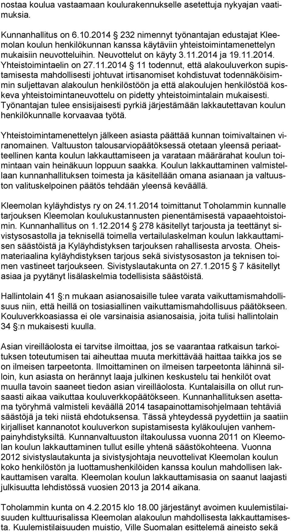 11.2014 11 todennut, että alakouluverkon su pista mi ses ta mahdollisesti johtuvat irtisanomiset kohdistuvat to den nä köi simmin suljettavan alakoulun henkilöstöön ja että alakoulujen henkilöstöä