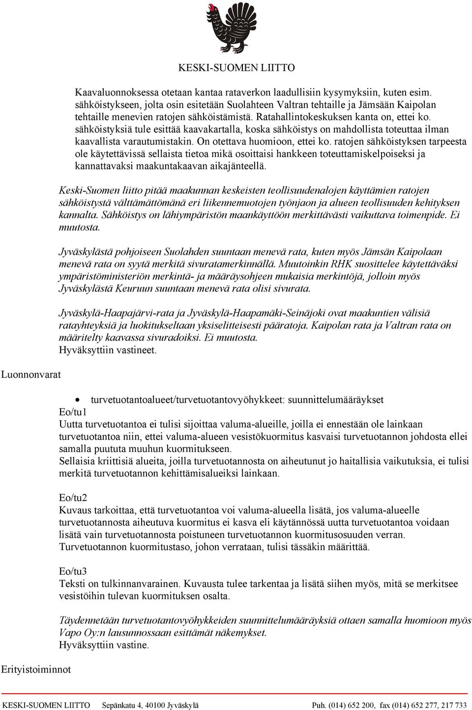sähköistyksiä tule esittää kaavakartalla, koska sähköistys on mahdollista toteuttaa ilman kaavallista varautumistakin. On otettava huomioon, ettei ko.