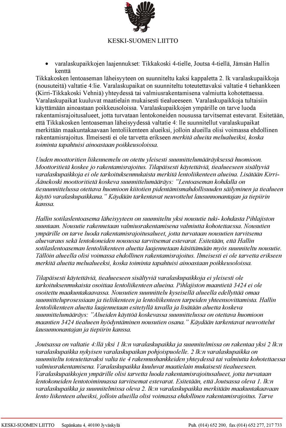 Varalaskupaikat on suunniteltu toteutettavaksi valtatie 4 tiehankkeen (Kirri-Tikkakoski Vehniä) yhteydessä tai valmiusrakentamisena valmiutta kohotettaessa.