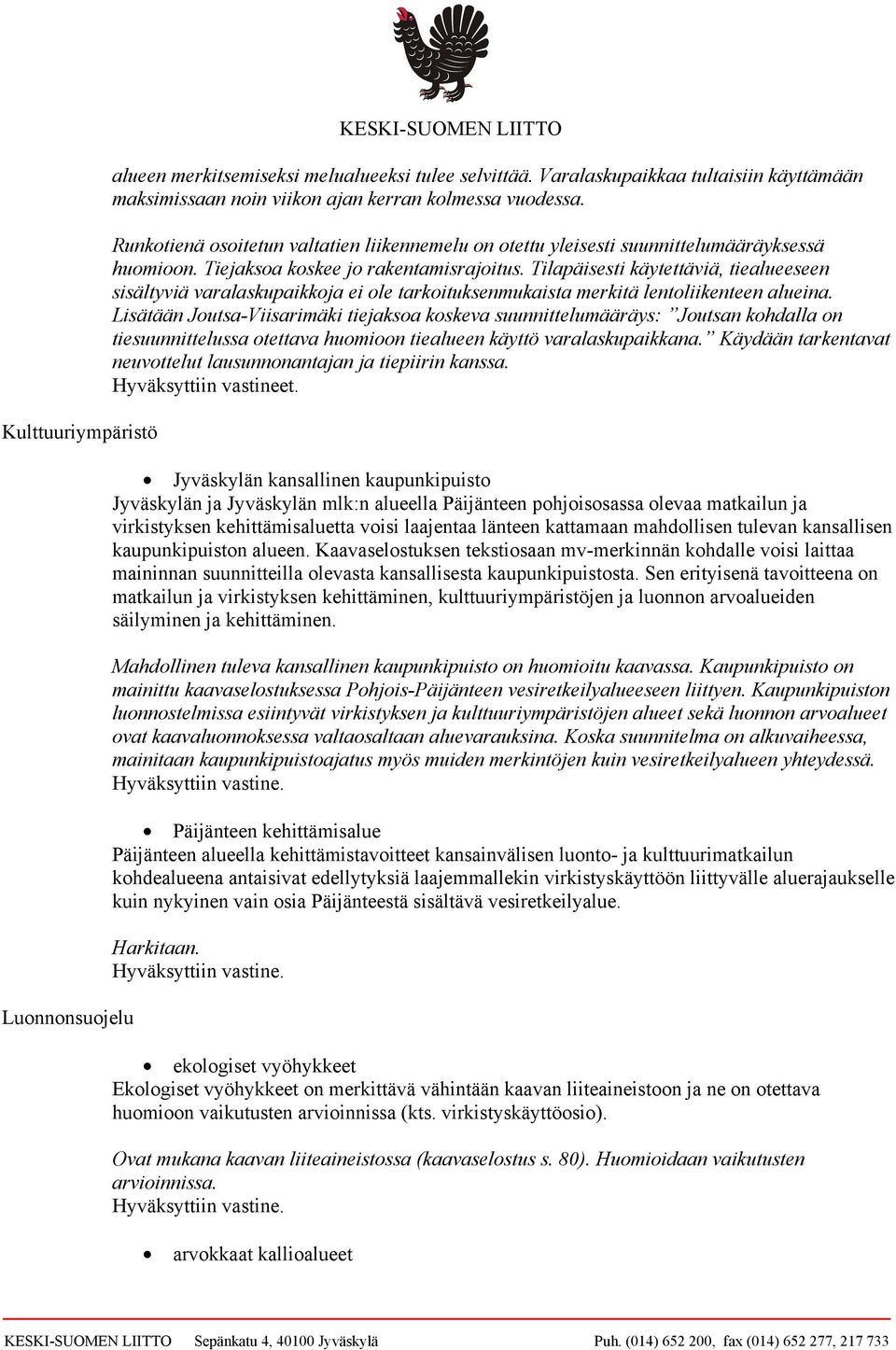 Tiejaksoa koskee jo rakentamisrajoitus. Tilapäisesti käytettäviä, tiealueeseen sisältyviä varalaskupaikkoja ei ole tarkoituksenmukaista merkitä lentoliikenteen alueina.