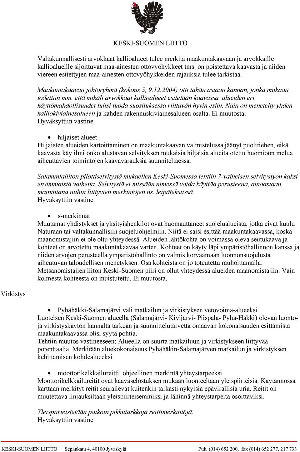 2004) otti tähän asiaan kannan, jonka mukaan todettiin mm. että mikäli arvokkaat kallioalueet esitetään kaavassa, alueiden eri käyttömahdollisuudet tulisi tuoda suosituksessa riittävän hyvin esiin.
