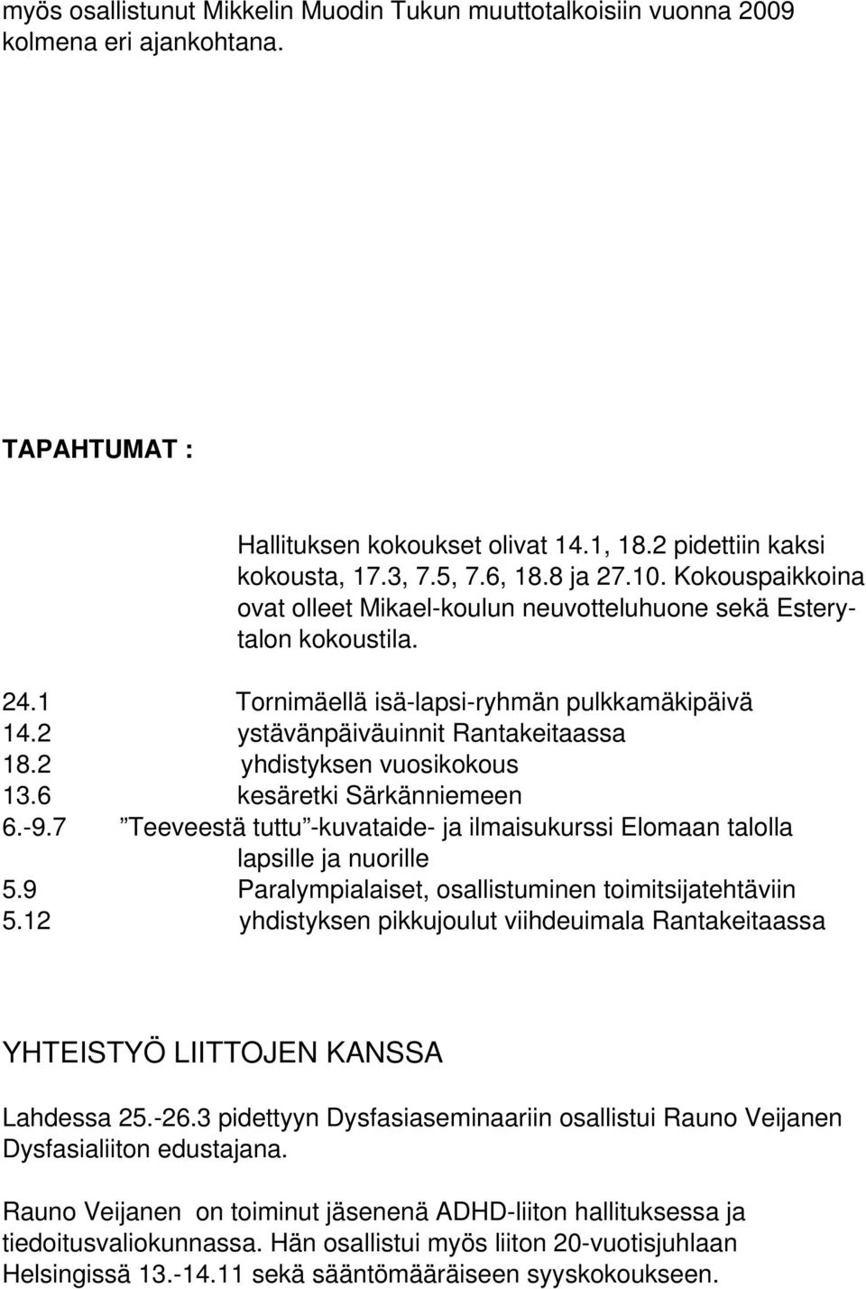 2 yhdistyksen vuosikokous 13.6 kesäretki Särkänniemeen 6. 9.7 Teeveestä tuttu kuvataide ja ilmaisukurssi Elomaan talolla lapsille ja nuorille 5.