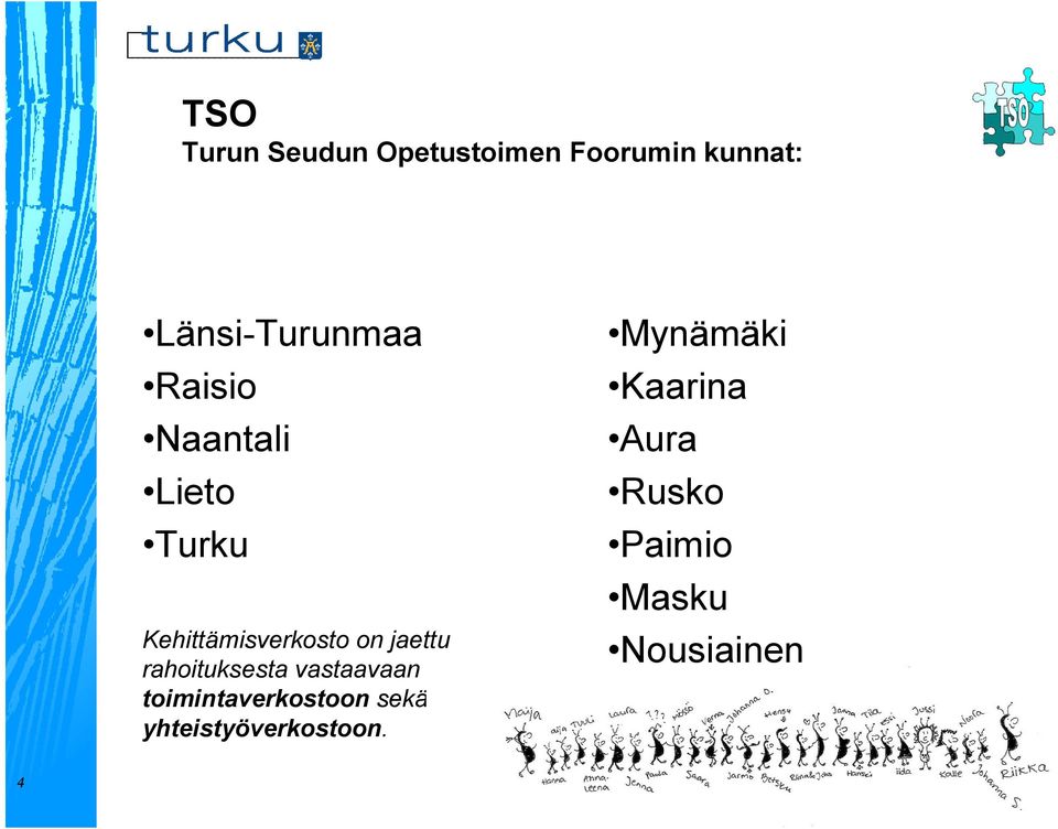 rahoituksesta vastaavaan toimintaverkostoon sekä laajempaan