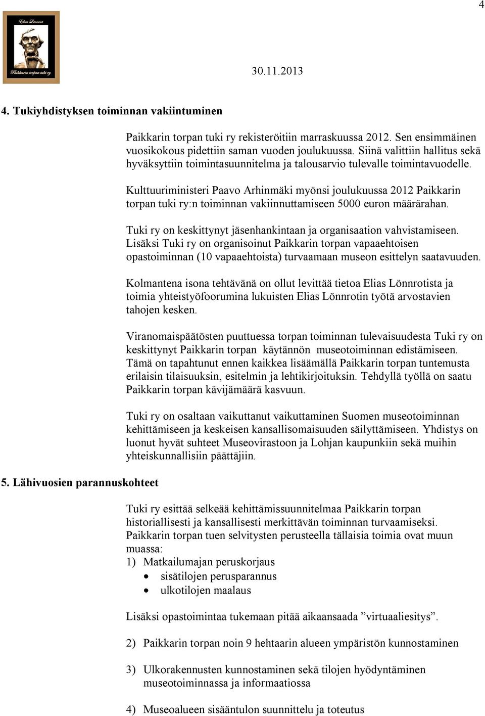 Kulttuuriministeri Paavo Arhinmäki myönsi joulukuussa 2012 Paikkarin torpan tuki ry:n toiminnan vakiinnuttamiseen 5000 euron määrärahan.