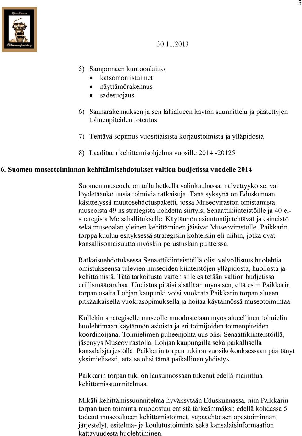 Suomen museotoiminnan kehittämisehdotukset valtion budjetissa vuodelle 2014 Suomen museoala on tällä hetkellä valinkauhassa: näivettyykö se, vai löydetäänkö uusia toimivia ratkaisuja.