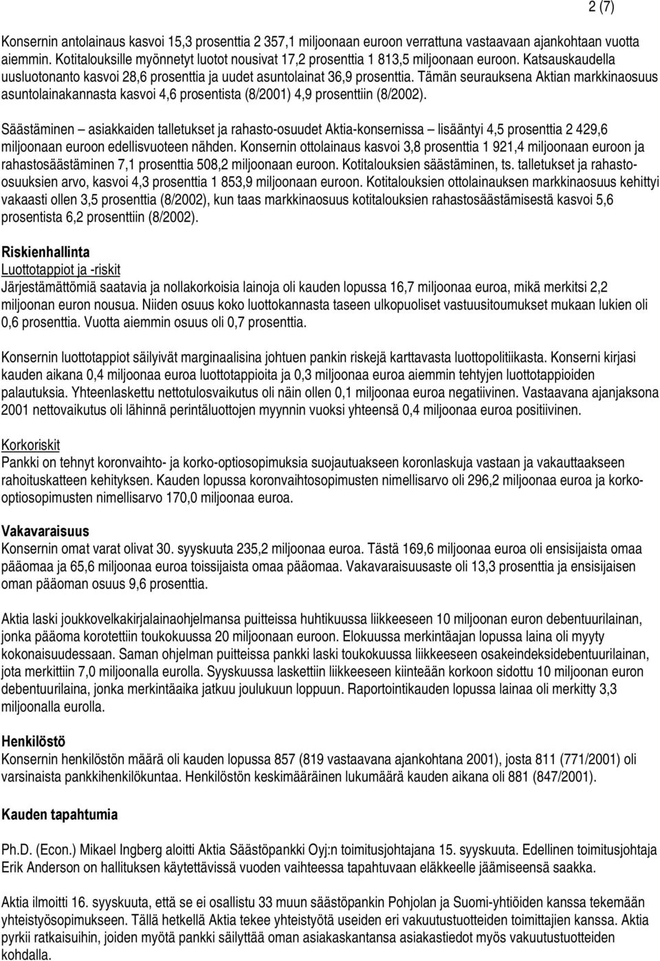 Tämän seurauksena Aktian markkinaosuus asuntolainakannasta kasvoi 4,6 prosentista (8/2001) 4,9 prosenttiin (8/2002).