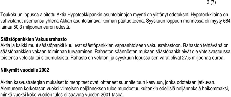 Rahaston tehtävänä on säästöpankkien vakaan toiminnan turvaaminen. Rahaston säännösten mukaan säästöpankit eivät ole yhteisvastuussa toistensa veloista tai sitoumuksista.