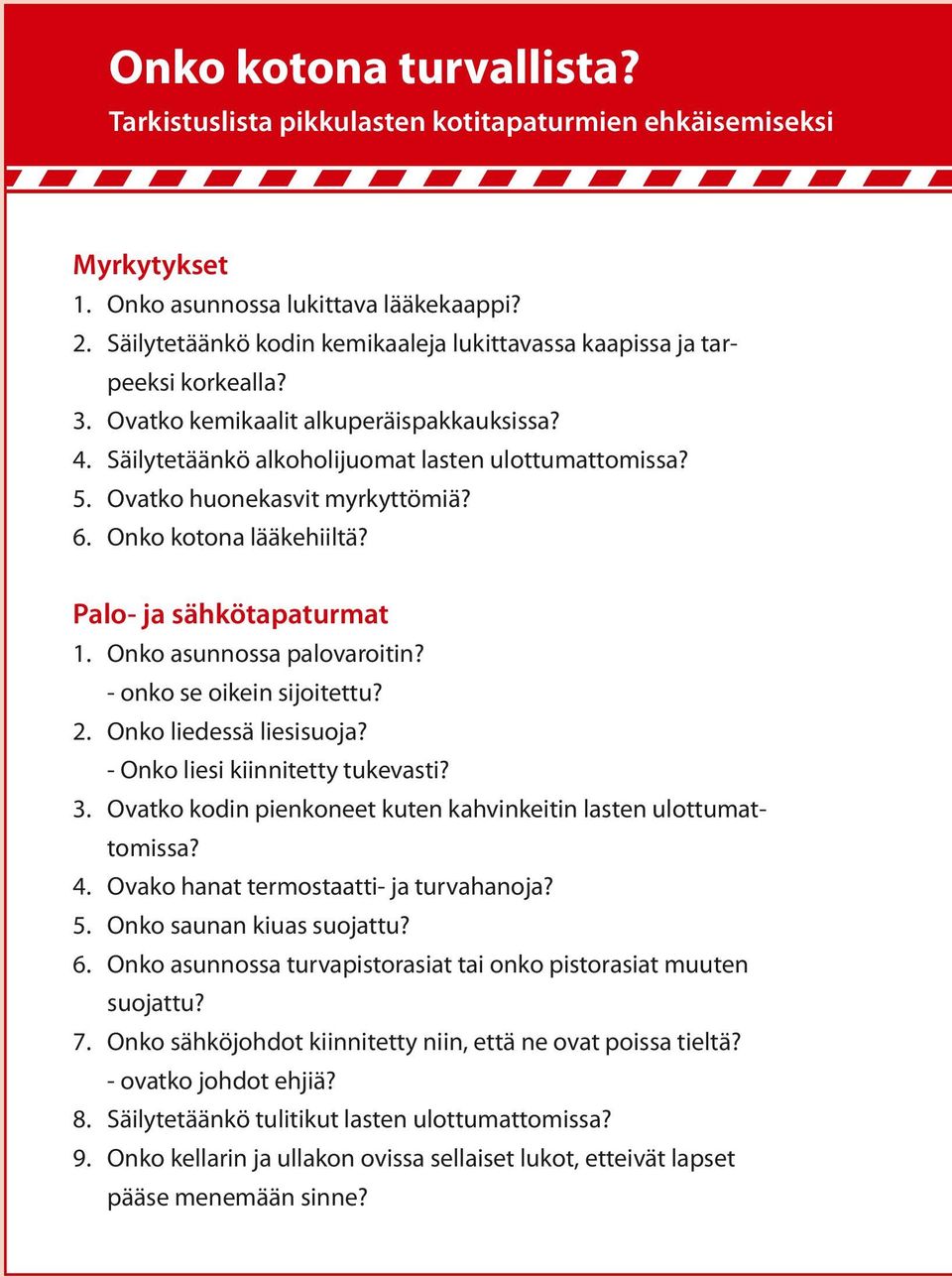 Ovatko huonekasvit myrkyttömiä? 6. Onko kotona lääkehiiltä? Palo- ja sähkötapaturmat 1. Onko asunnossa palovaroitin? - onko se oikein sijoitettu? 2. Onko liedessä liesisuoja?