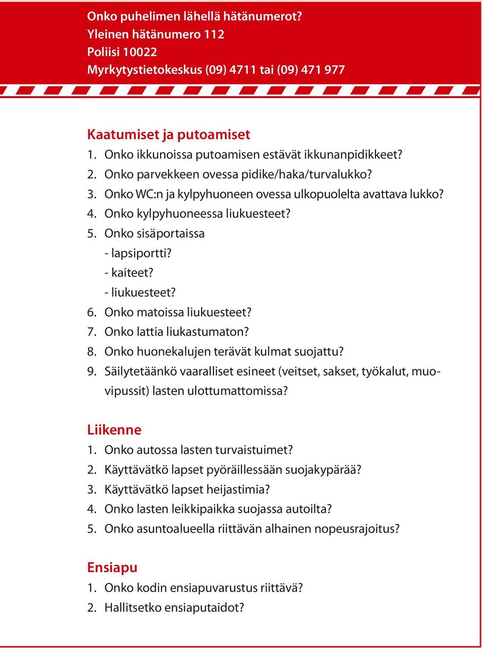 - liukuesteet? 6. Onko matoissa liukuesteet? 7. Onko lattia liukastumaton? 8. Onko huonekalujen terävät kulmat suojattu? 9.