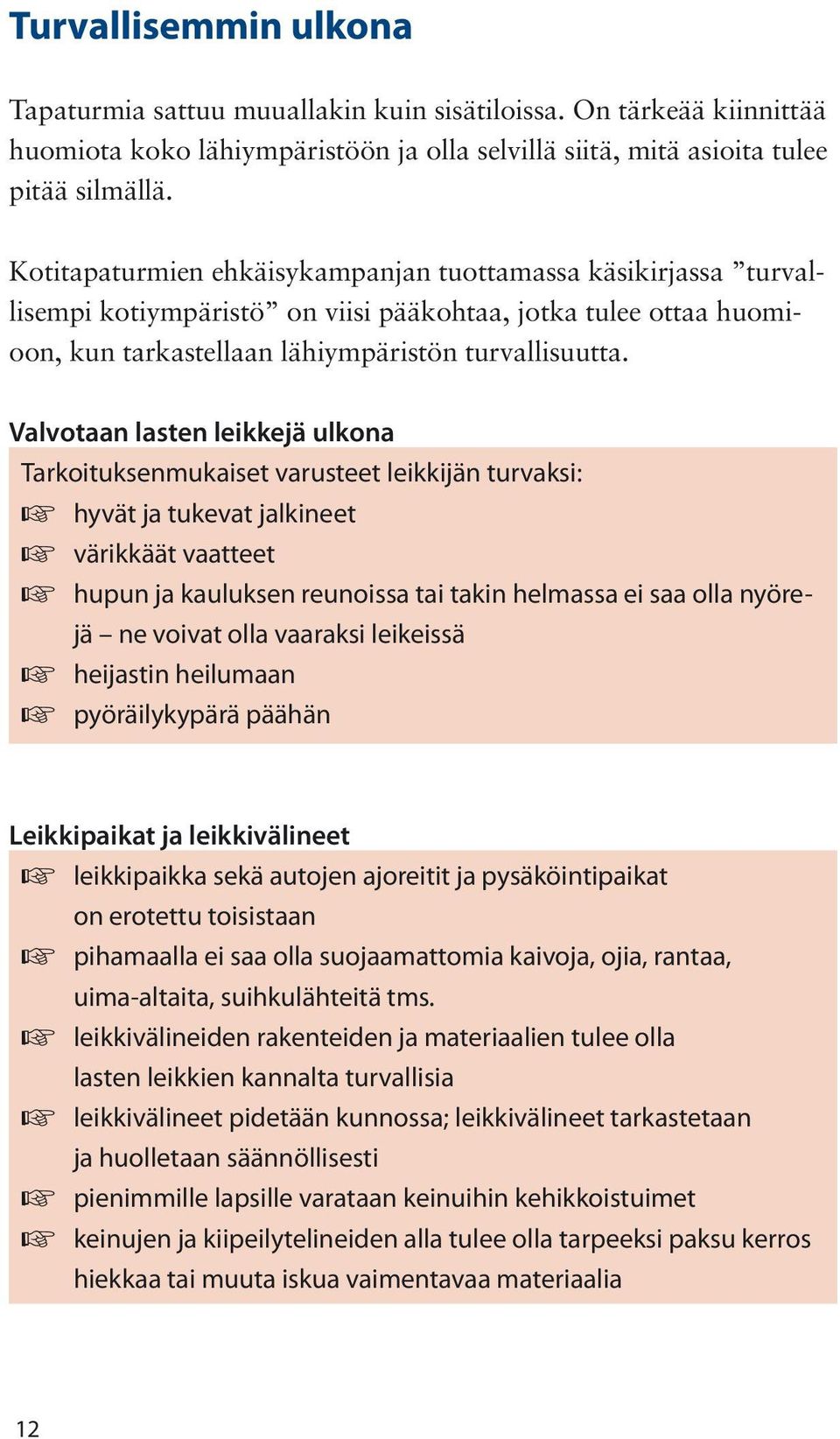 Valvotaan lasten leikkejä ulkona Tarkoituksenmukaiset varusteet leikkijän turvaksi: hyvät ja tukevat jalkineet värikkäät vaatteet hupun ja kauluksen reunoissa tai takin helmassa ei saa olla nyörejä