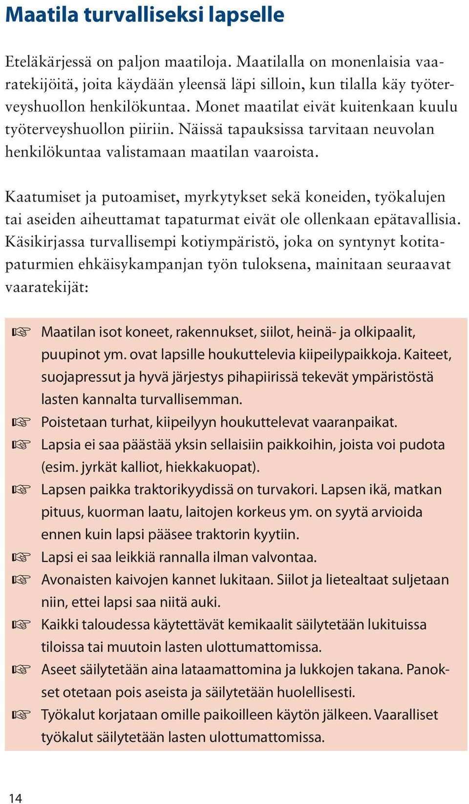 Kaatumiset ja putoamiset, myrkytykset sekä koneiden, työkalujen tai aseiden aiheuttamat tapaturmat eivät ole ollenkaan epätavallisia.