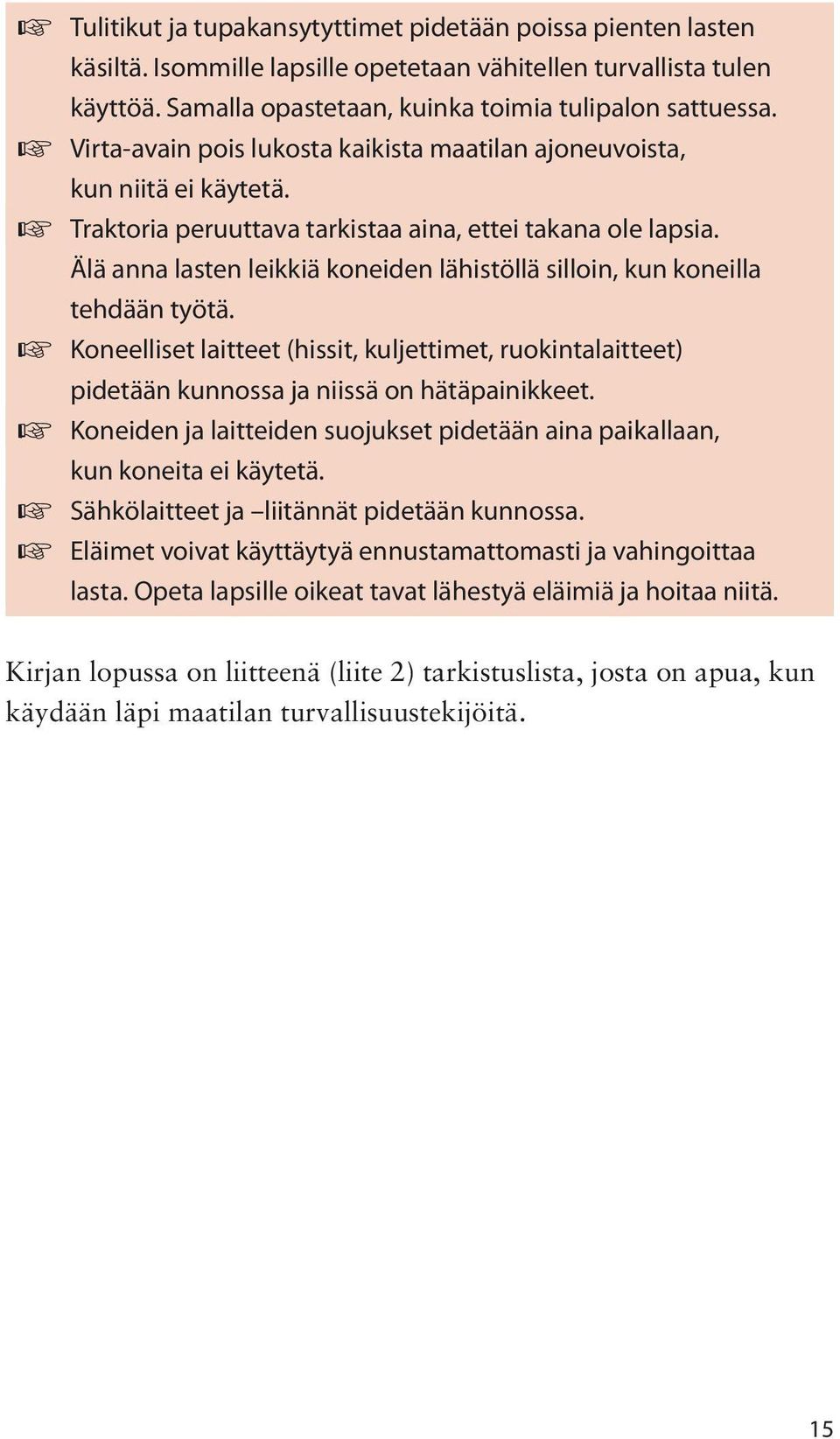 Älä anna lasten leikkiä koneiden lähistöllä silloin, kun koneilla tehdään työtä. Koneelliset laitteet (hissit, kuljettimet, ruokintalaitteet) pidetään kunnossa ja niissä on hätäpainikkeet.