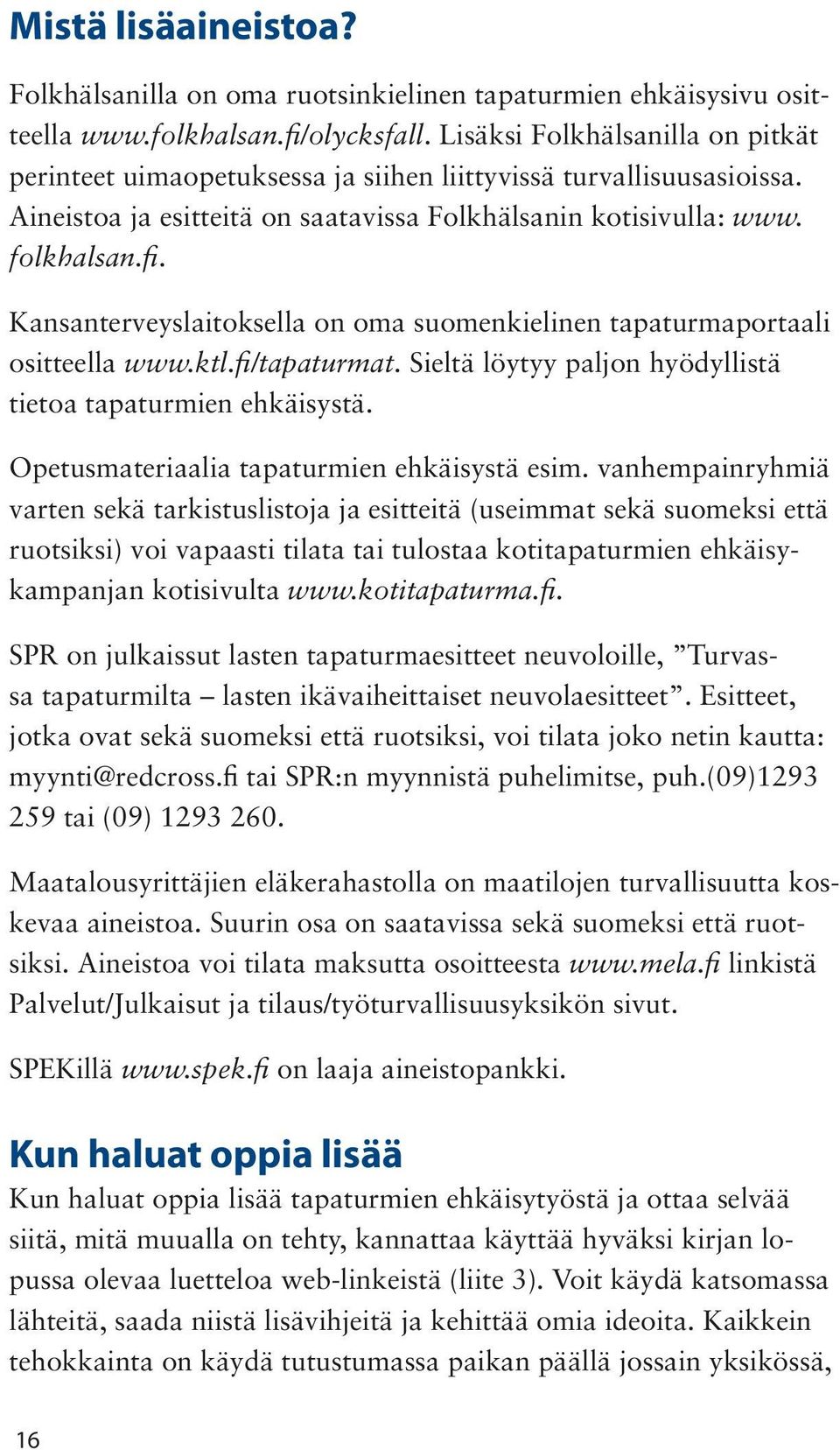 Kansanterveyslaitoksella on oma suomenkielinen tapaturmaportaali ositteella www.ktl.fi/tapaturmat. Sieltä löytyy paljon hyödyllistä tietoa tapaturmien ehkäisystä.