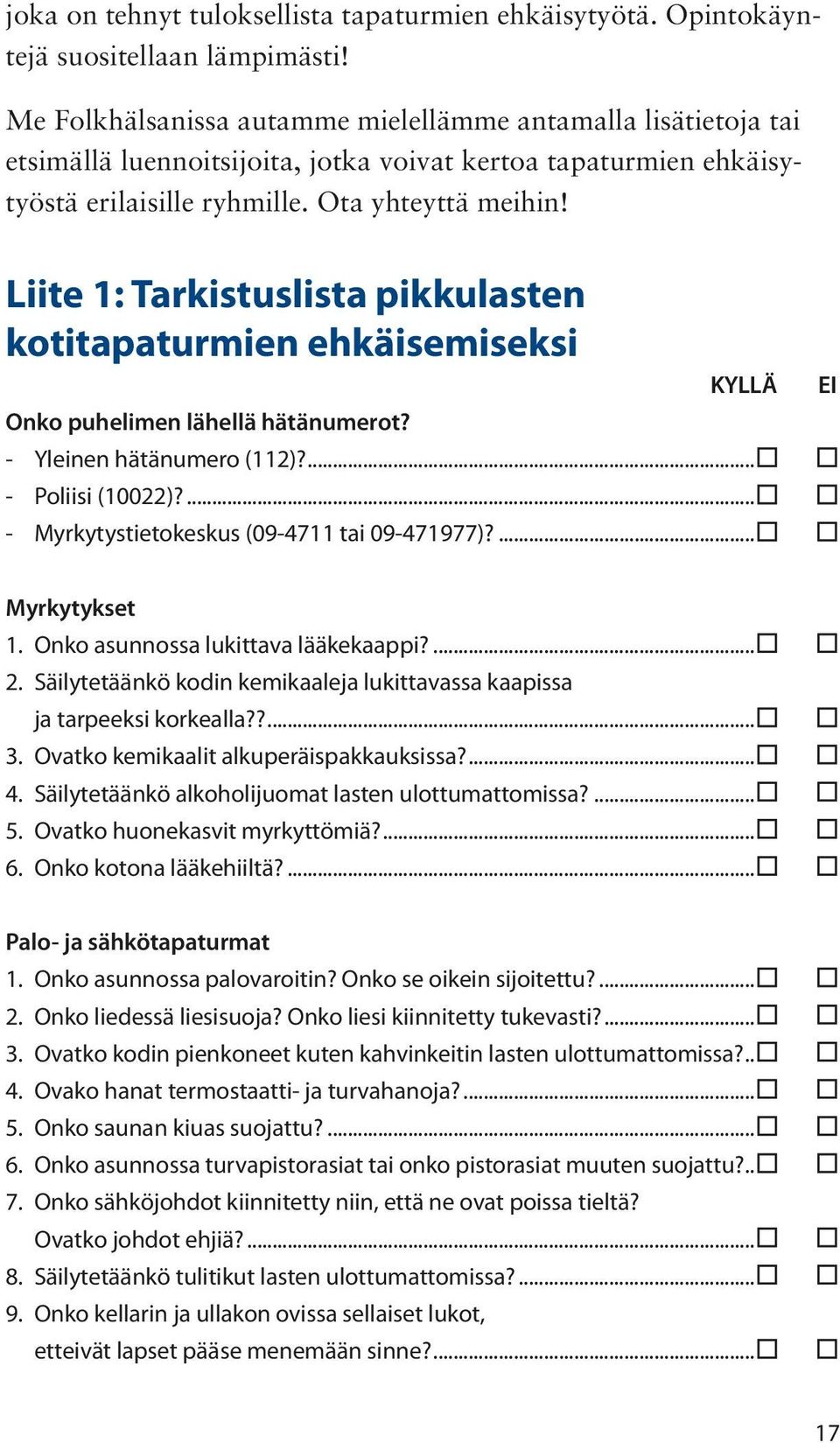 Liite 1: Tarkistuslista pikkulasten kotitapaturmien ehkäisemiseksi KYLLÄ Onko puhelimen lähellä hätänumerot? - Yleinen hätänumero (112)?... - Poliisi (10022)?