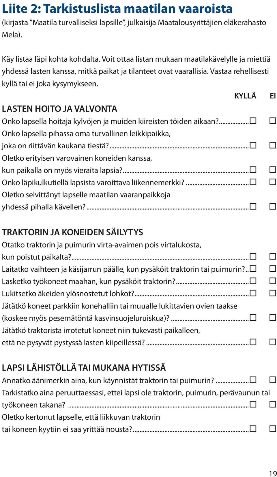 KYLLÄ EI LASTEN HOITO JA VALVONTA Onko lapsella hoitaja kylvöjen ja muiden kiireisten töiden aikaan?... Onko lapsella pihassa oma turvallinen leikkipaikka, joka on riittävän kaukana tiestä?