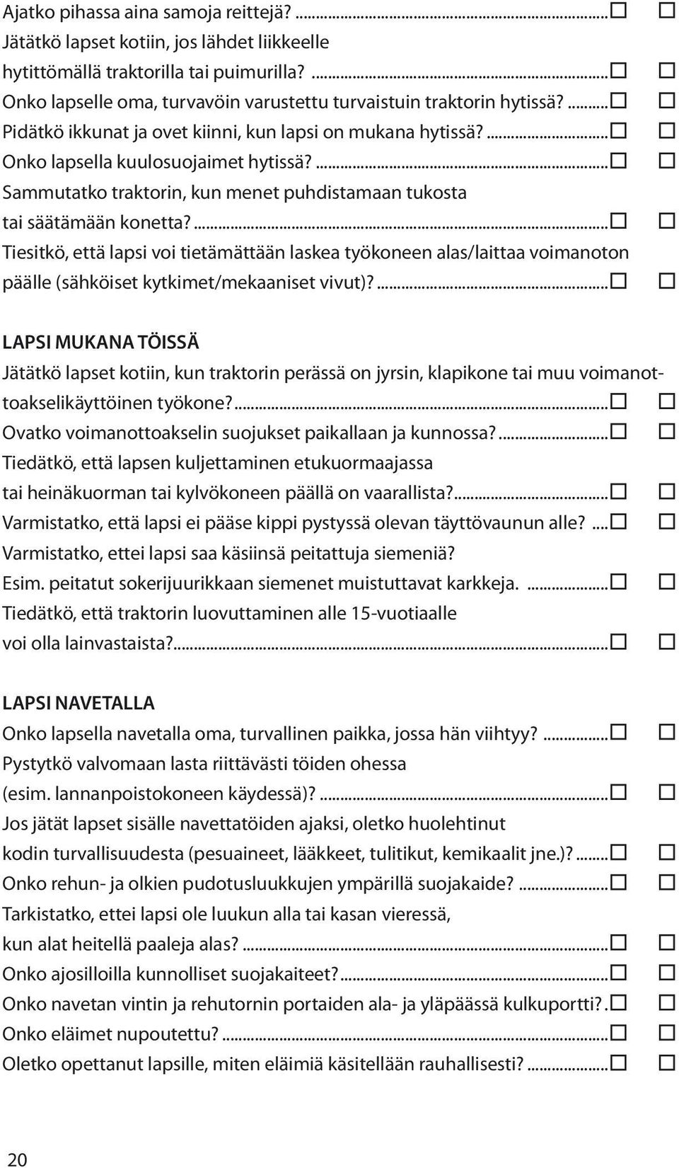 ... Tiesitkö, että lapsi voi tietämättään laskea työkoneen alas/laittaa voimanoton päälle (sähköiset kytkimet/mekaaniset vivut)?