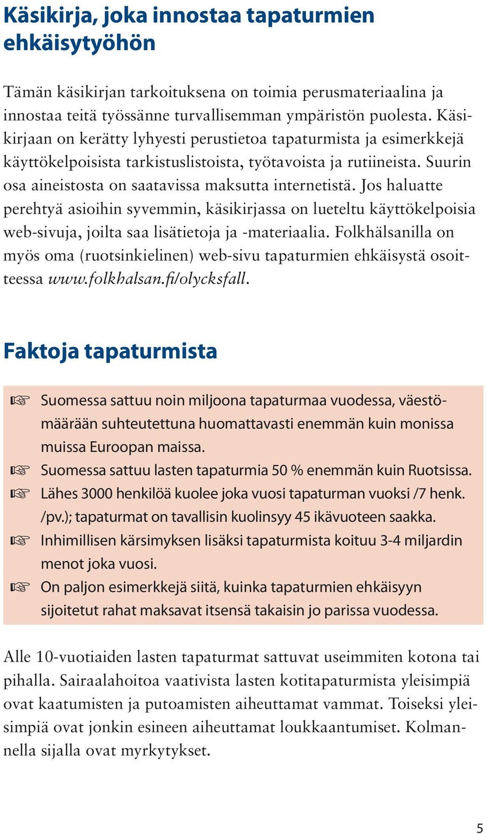 Jos haluatte perehtyä asioihin syvemmin, käsikirjassa on lueteltu käyttökelpoisia web-sivuja, joilta saa lisätietoja ja -materiaalia.