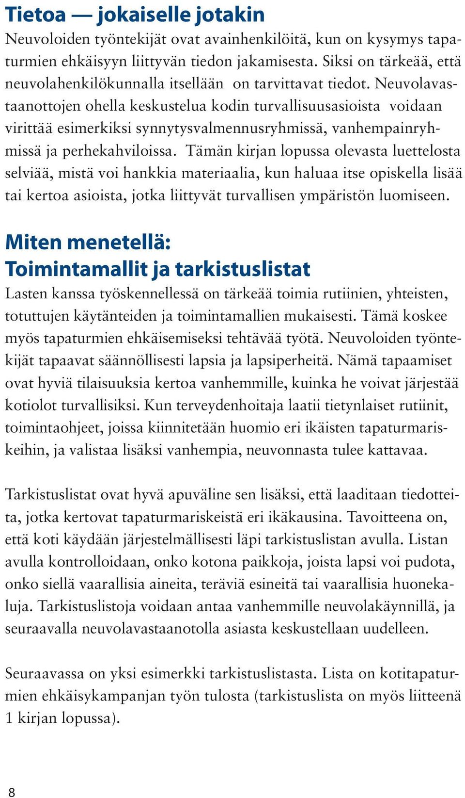 Neuvolavastaanottojen ohella keskustelua kodin turvallisuusasioista voidaan virittää esimerkiksi synnytysvalmennusryhmissä, vanhempainryhmissä ja perhekahviloissa.