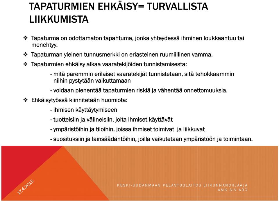 Tapaturmien ehkäisy alkaa vaaratekijöiden tunnistamisesta: - mitä paremmin erilaiset vaaratekijät tunnistetaan, sitä tehokkaammin niihin pystytään vaikuttamaan - voidaan