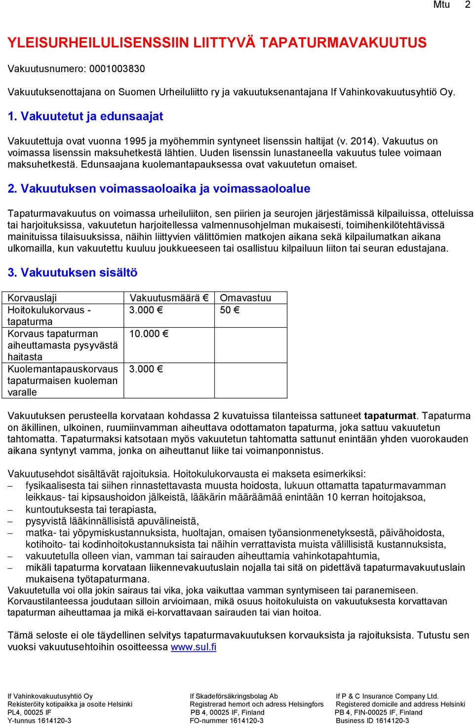 Uuden lisenssin lunastaneella vakuutus tulee voimaan maksuhetkestä. Edunsaajana kuolemantapauksessa ovat vakuutetun omaiset. 2.