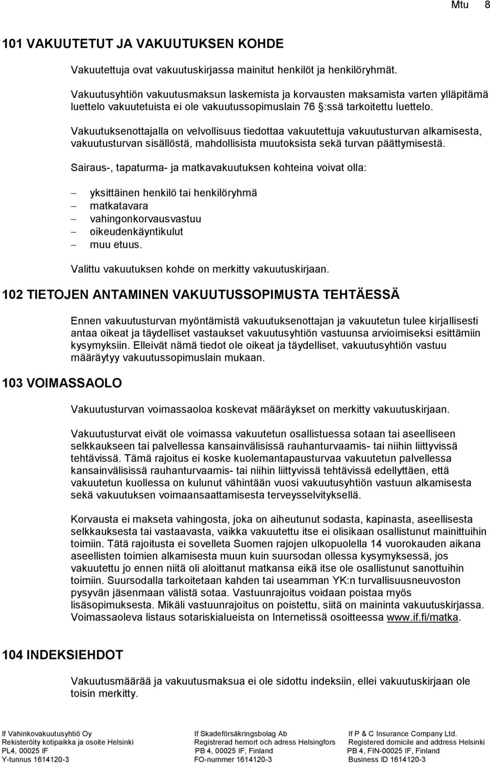 Vakuutuksenottajalla on velvollisuus tiedottaa vakuutettuja vakuutusturvan alkamisesta, vakuutusturvan sisällöstä, mahdollisista muutoksista sekä turvan päättymisestä.