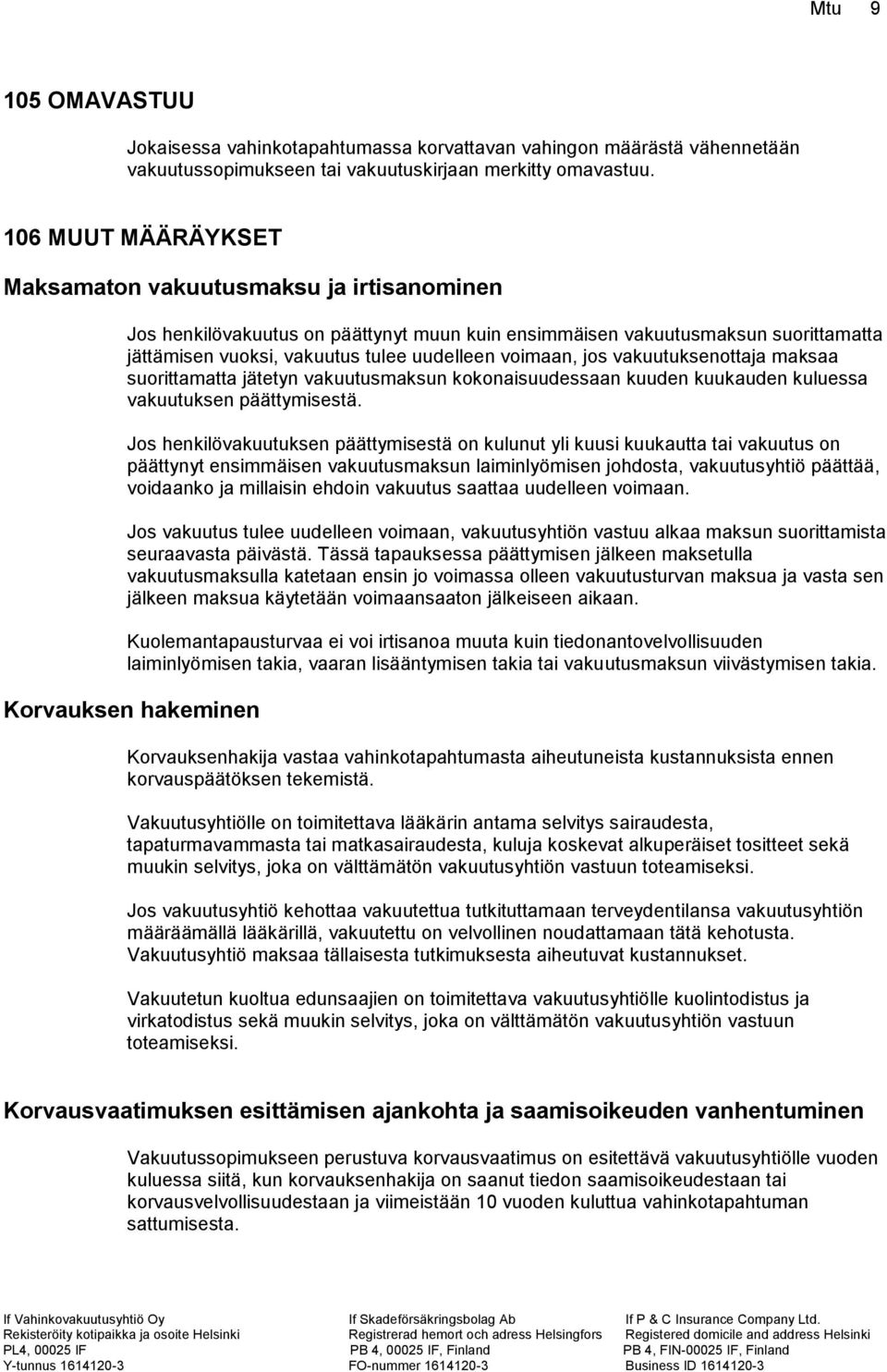 jos vakuutuksenottaja maksaa suorittamatta jätetyn vakuutusmaksun kokonaisuudessaan kuuden kuukauden kuluessa vakuutuksen päättymisestä.