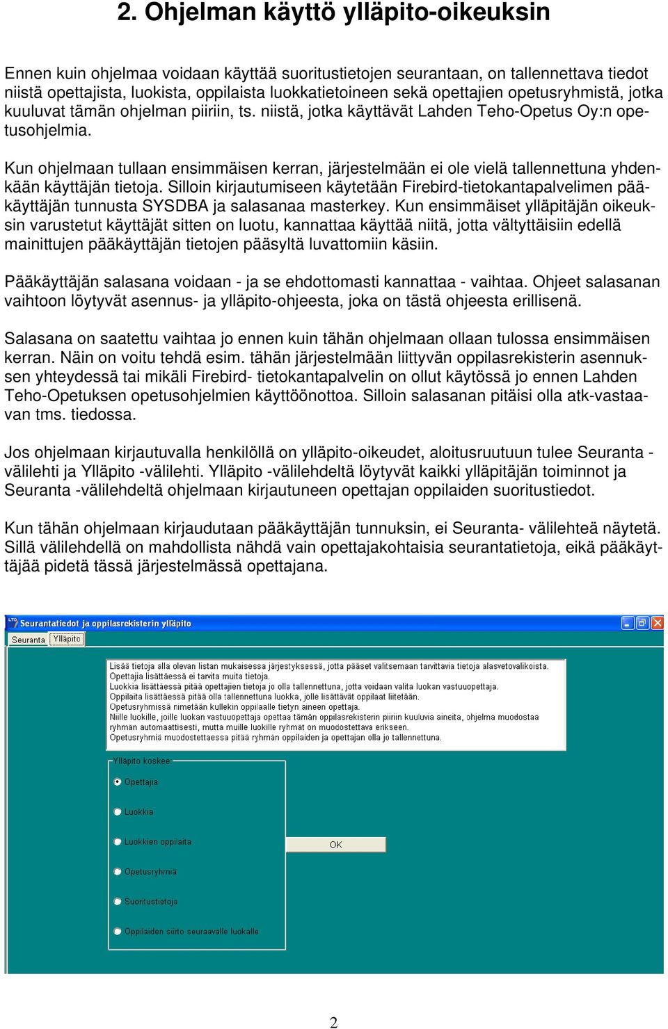 Kun ohjelmaan tullaan ensimmäisen kerran, järjestelmään ei ole vielä tallennettuna yhdenkään käyttäjän tietoja.