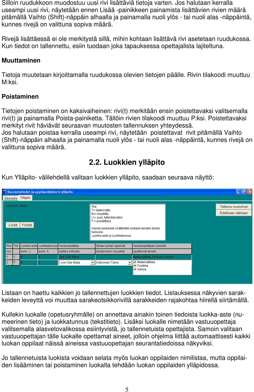 -näppäintä, kunnes rivejä on valittuna sopiva määrä. Rivejä lisättäessä ei ole merkitystä sillä, mihin kohtaan lisättävä rivi asetetaan ruudukossa.