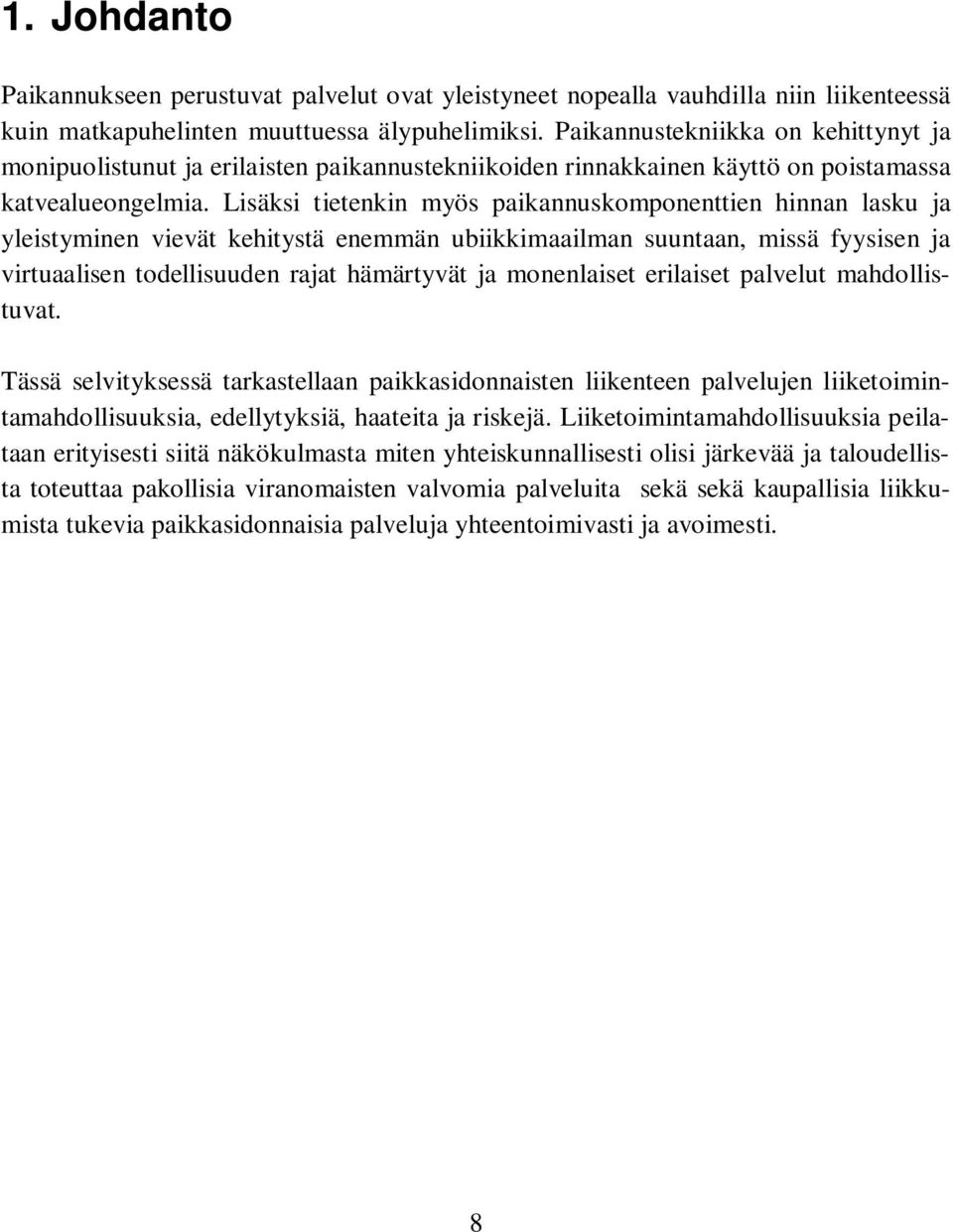 Lisäksi tietenkin myös paikannuskomponenttien hinnan lasku ja yleistyminen vievät kehitystä enemmän ubiikkimaailman suuntaan, missä fyysisen ja virtuaalisen todellisuuden rajat hämärtyvät ja