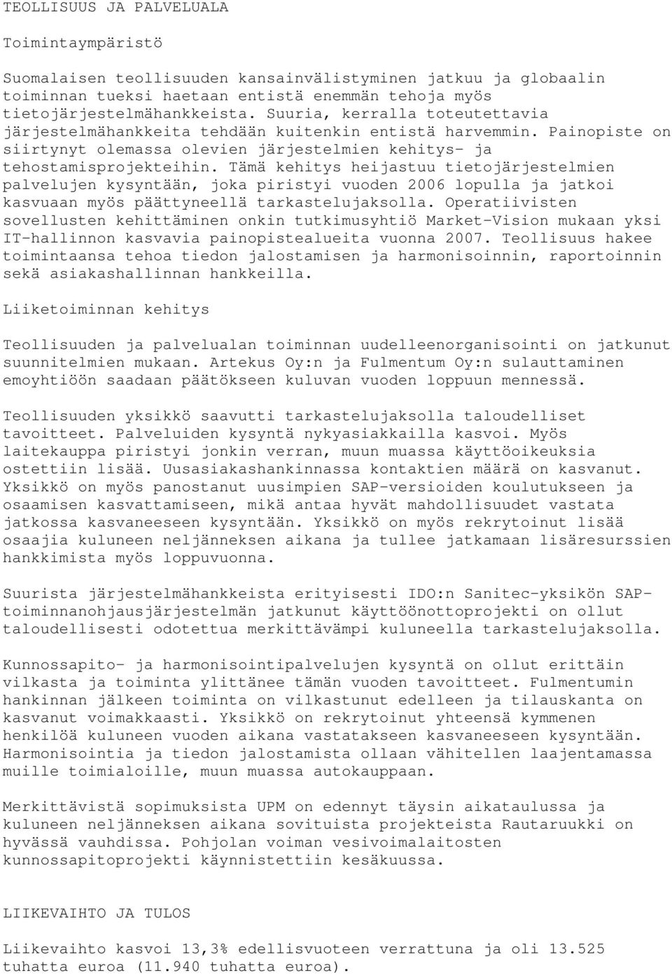 Tämä kehitys heijastuu tietojärjestelmien palvelujen kysyntään, joka piristyi vuoden 2006 lopulla ja jatkoi kasvuaan myös päättyneellä tarkastelujaksolla.